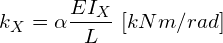 \[k_X = \alpha \frac{E I_X}{L}\ [kNm/rad]\]